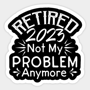 Retired 2023 Not My Problem Anymore Sticker